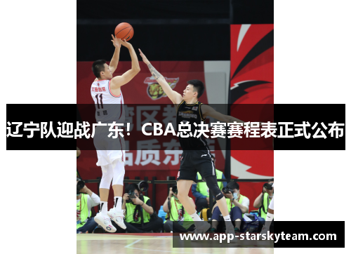 辽宁队迎战广东！CBA总决赛赛程表正式公布