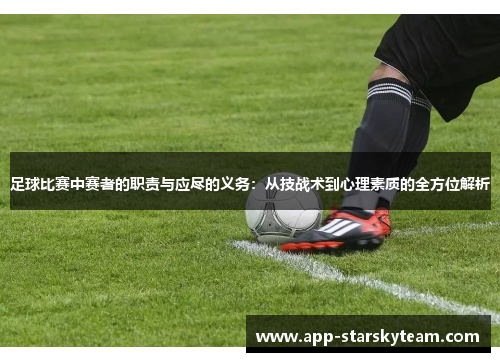 足球比赛中赛者的职责与应尽的义务：从技战术到心理素质的全方位解析