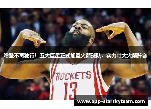 哈登不再独行！五大巨星正式加盟火箭球队，实力壮大火箭阵容