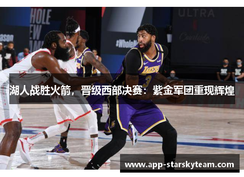 湖人战胜火箭，晋级西部决赛：紫金军团重现辉煌