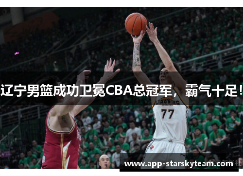辽宁男篮成功卫冕CBA总冠军，霸气十足！